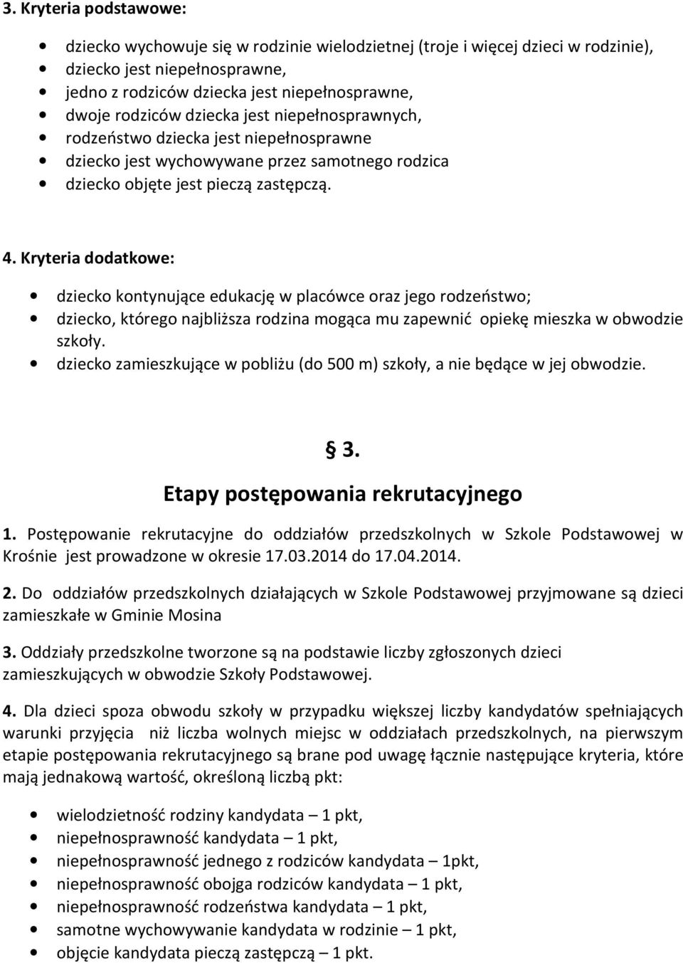 Kryteria dodatkowe: dziecko kontynujące edukację w placówce oraz jego rodzeństwo; dziecko, którego najbliższa rodzina mogąca mu zapewnić opiekę mieszka w obwodzie szkoły.