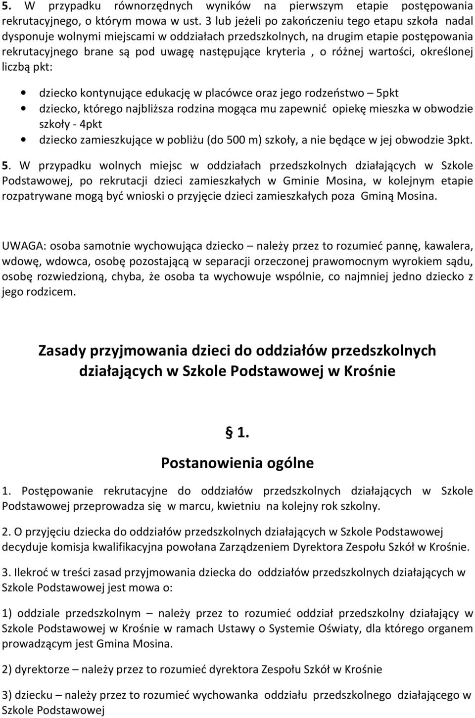 różnej wartości, określonej liczbą pkt: dziecko kontynujące edukację w placówce oraz jego rodzeństwo 5pkt dziecko, którego najbliższa rodzina mogąca mu zapewnić opiekę mieszka w obwodzie szkoły -