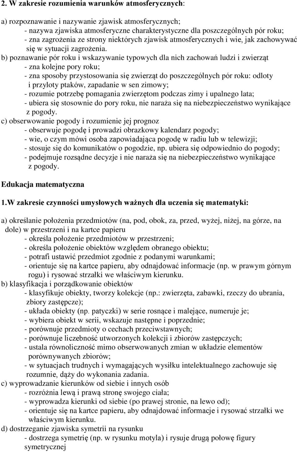b) poznawanie pór roku i wskazywanie typowych dla nich zachowań ludzi i zwierząt - zna kolejne pory roku; - zna sposoby przystosowania się zwierząt do poszczególnych pór roku: odloty i przyloty