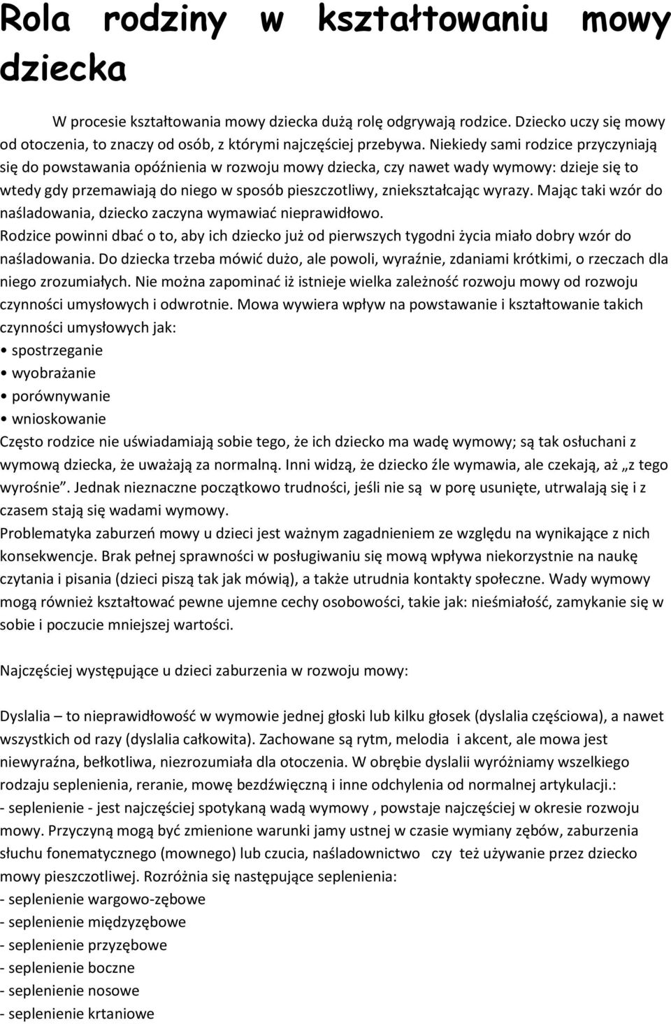 wyrazy. Mając taki wzór do naśladowania, dziecko zaczyna wymawiad nieprawidłowo. Rodzice powinni dbad o to, aby ich dziecko już od pierwszych tygodni życia miało dobry wzór do naśladowania.