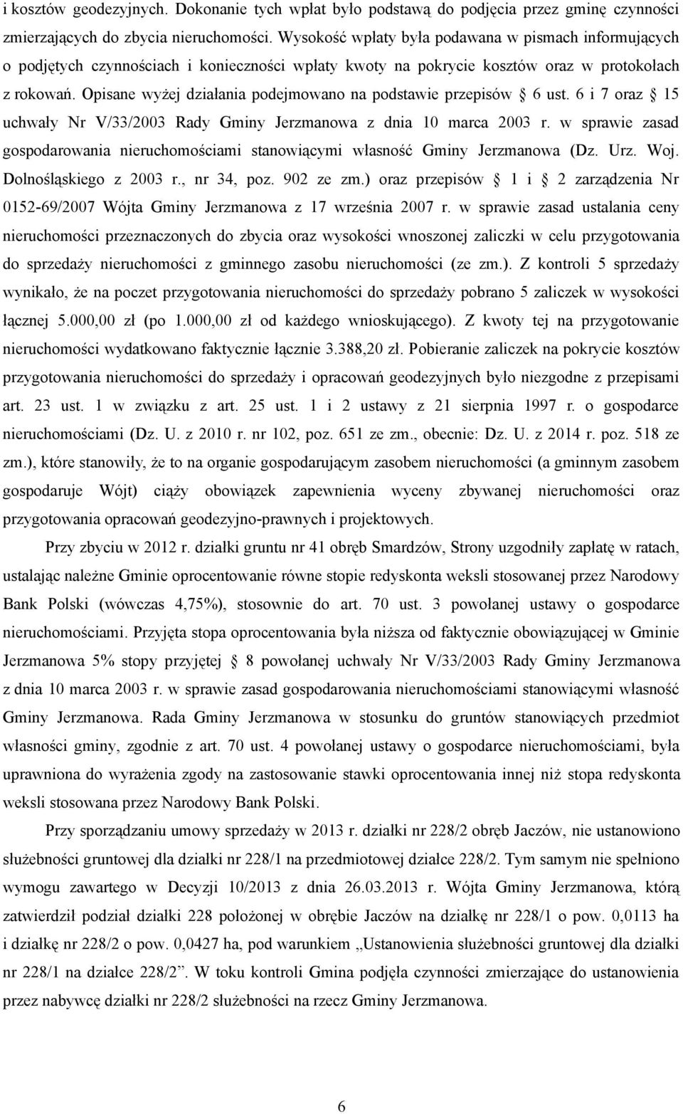 Opisane wyżej działania podejmowano na podstawie przepisów 6 ust. 6 i 7 oraz 15 uchwały Nr V/33/2003 Rady Gminy Jerzmanowa z dnia 10 marca 2003 r.