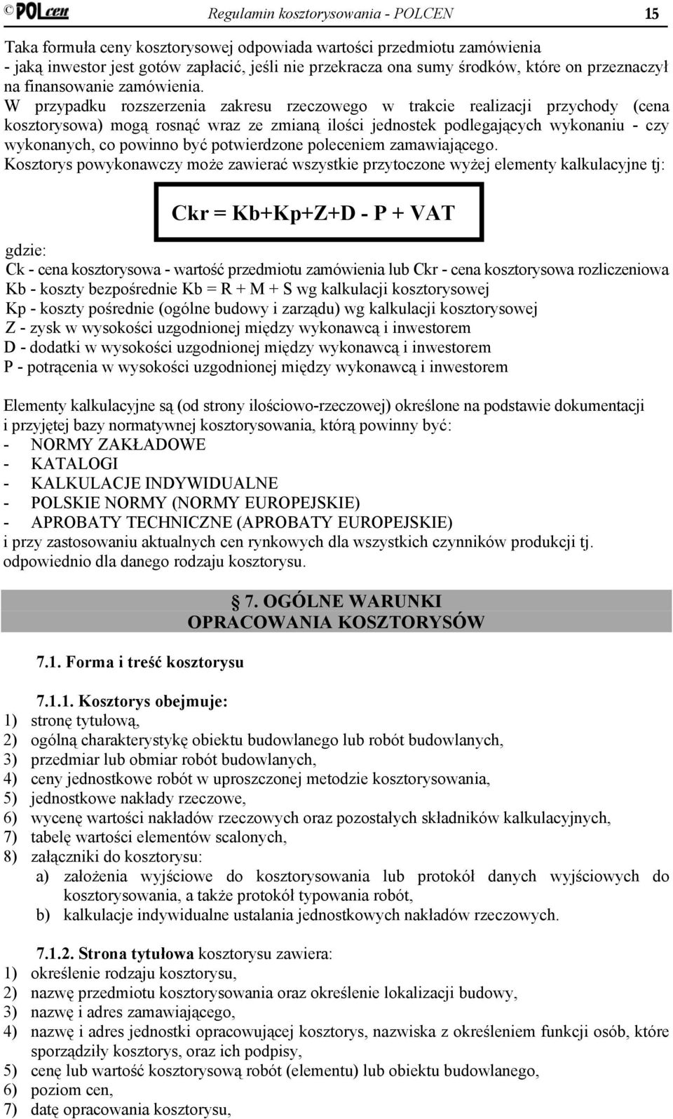 W przypadku rozszerzenia zakresu rzeczowego w trakcie realizacji przychody (cena kosztorysowa) mogą rosnąć wraz ze zmianą ilości jednostek podlegających wykonaniu - czy wykonanych, co powinno być