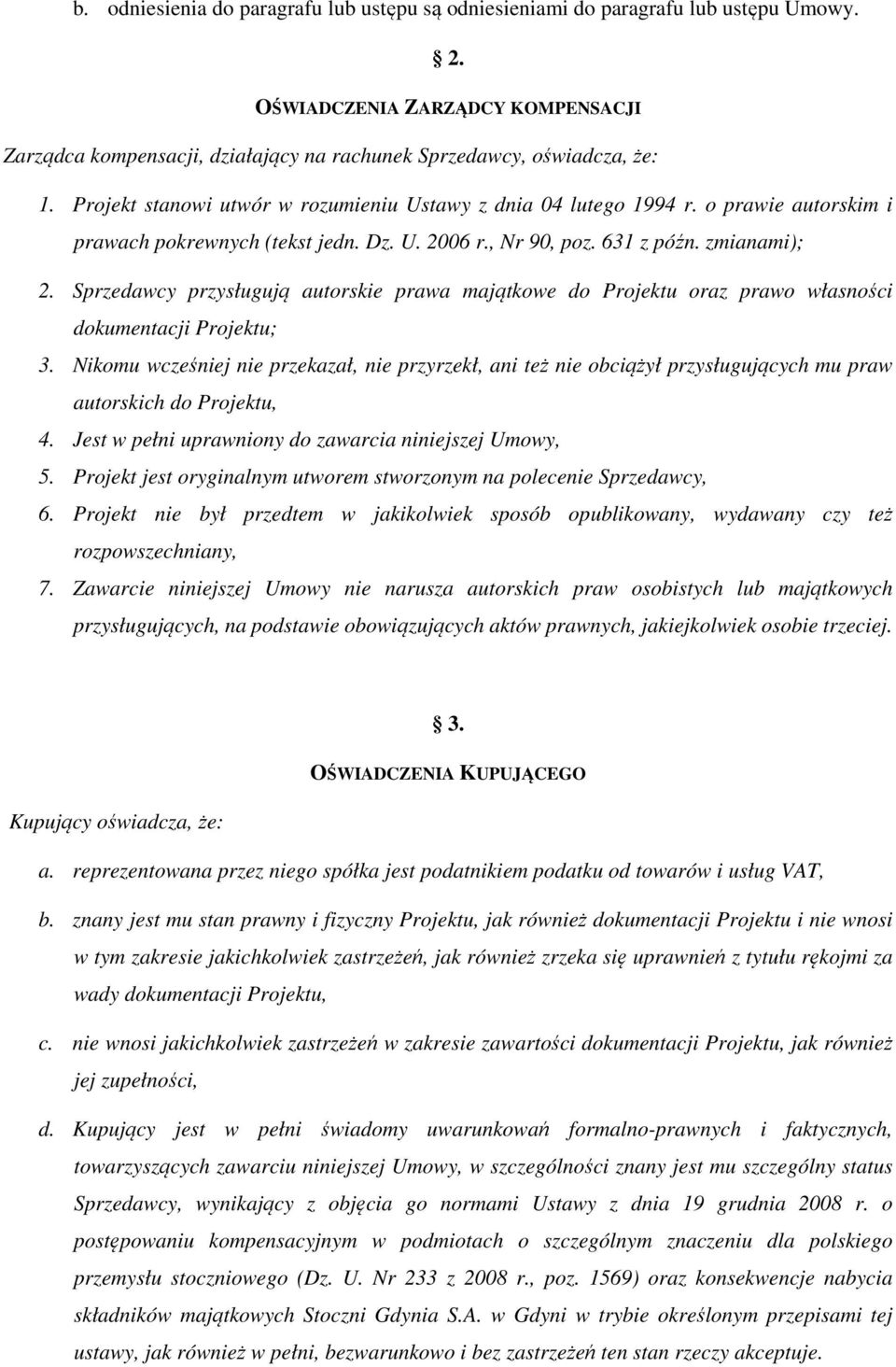 Sprzedawcy przysługują autorskie prawa majątkowe do Projektu oraz prawo własności dokumentacji Projektu; 3.