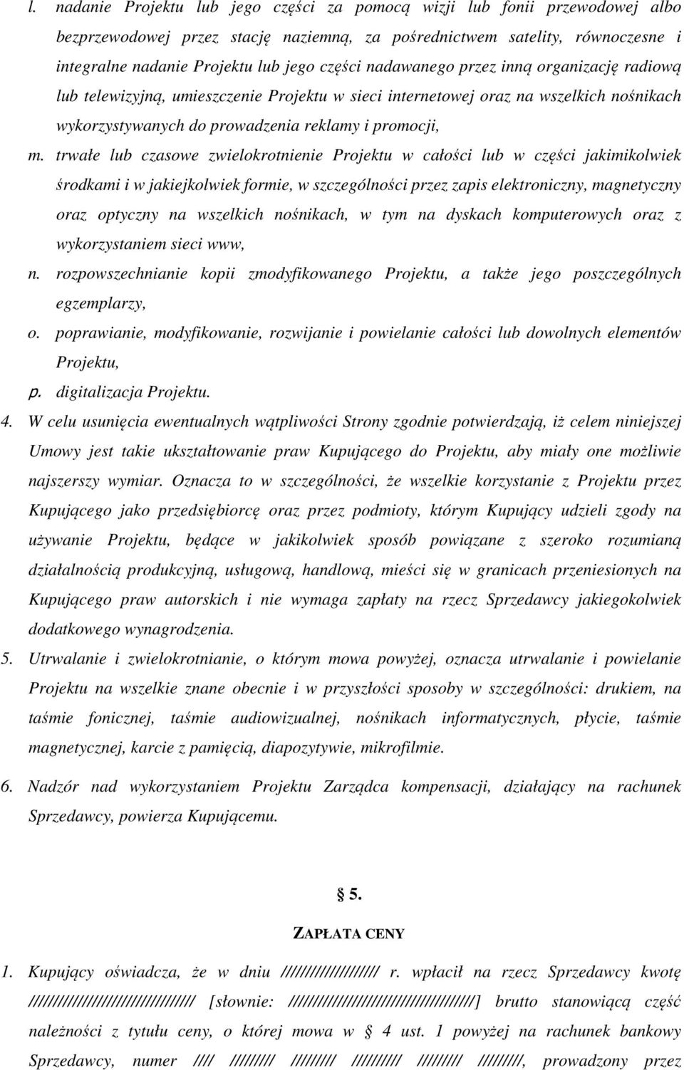 trwałe lub czasowe zwielokrotnienie Projektu w całości lub w części jakimikolwiek środkami i w jakiejkolwiek formie, w szczególności przez zapis elektroniczny, magnetyczny oraz optyczny na wszelkich