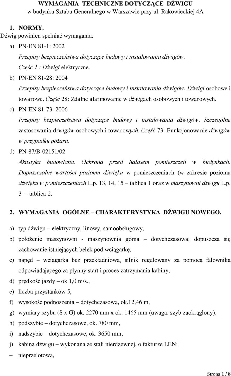 b) PN-EN 81-28: 2004 Przepisy bezpieczeństwa dotyczące budowy i instalowania dźwigów. Dźwigi osobowe i towarowe. Część 28: Zdalne alarmowanie w dźwigach osobowych i towarowych.