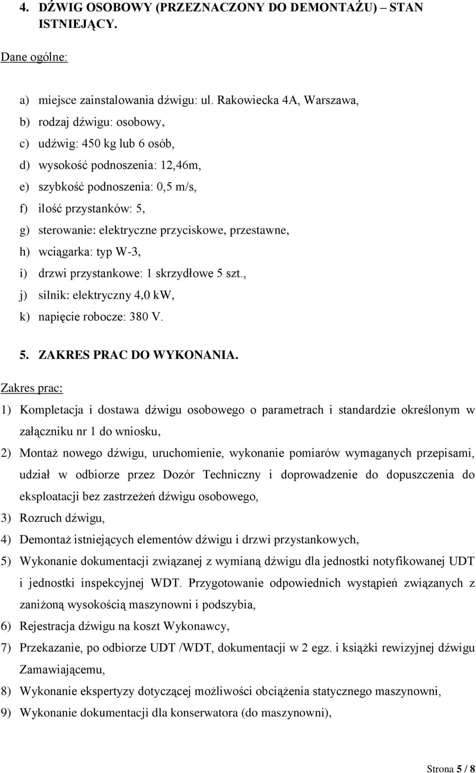 elektryczne przyciskowe, przestawne, h) wciągarka: typ W-3, i) drzwi przystankowe: 1 skrzydłowe 5 szt., j) silnik: elektryczny 4,0 kw, k) napięcie robocze: 380 V. 5. ZAKRES PRAC DO WYKONANIA.