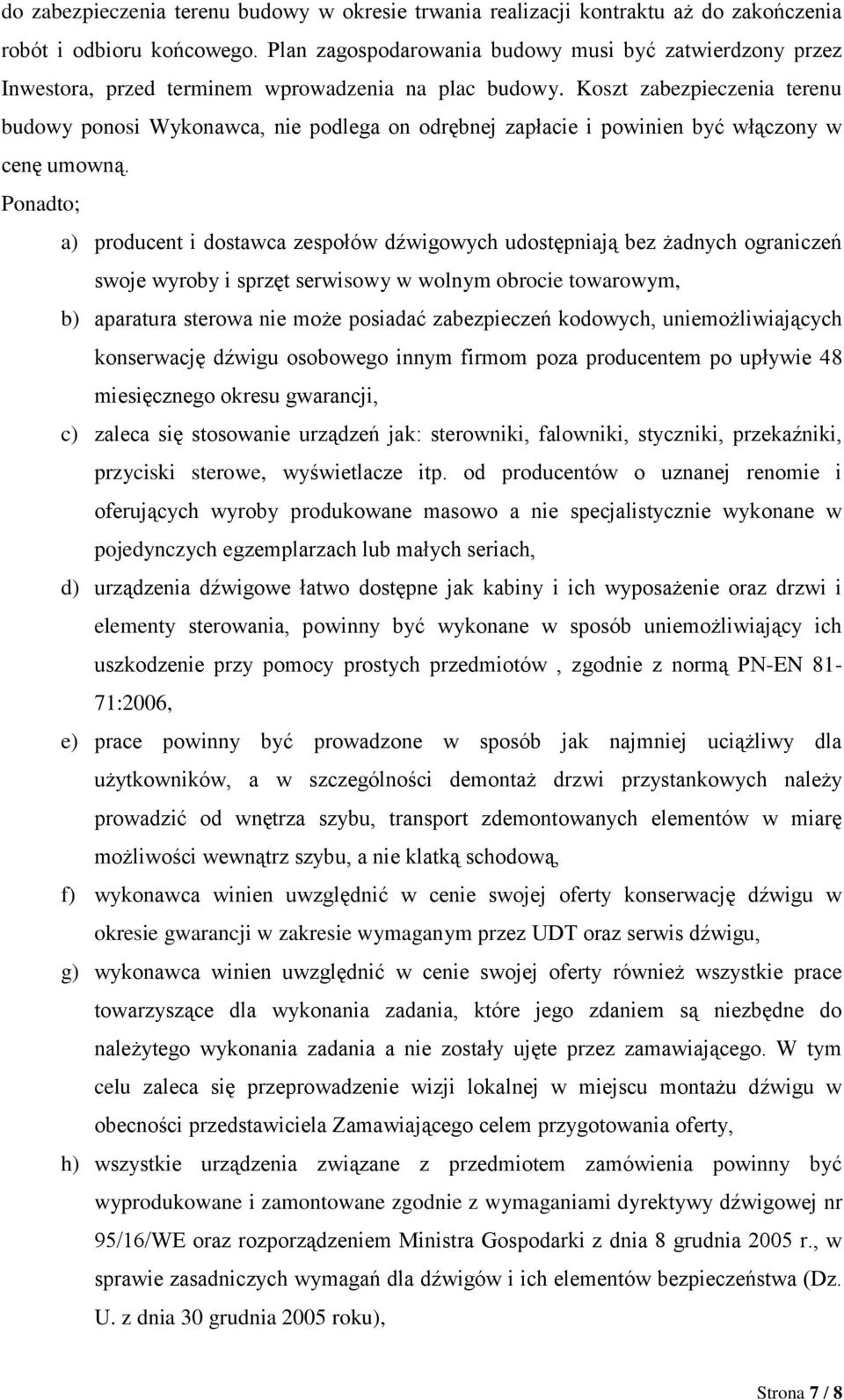 Koszt zabezpieczenia terenu budowy ponosi Wykonawca, nie podlega on odrębnej zapłacie i powinien być włączony w cenę umowną.