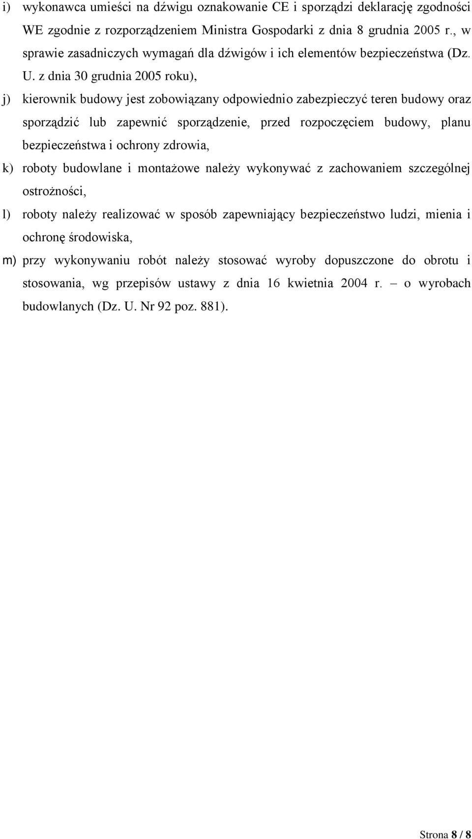 z dnia 30 grudnia 2005 roku), j) kierownik budowy jest zobowiązany odpowiednio zabezpieczyć teren budowy oraz sporządzić lub zapewnić sporządzenie, przed rozpoczęciem budowy, planu bezpieczeństwa i