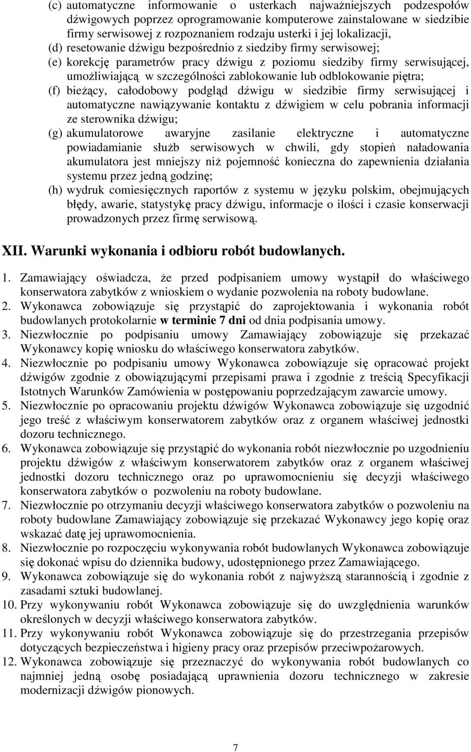 lub odblokowanie piętra; (f) bieŝący, całodobowy podgląd dźwigu w siedzibie firmy serwisującej i automatyczne nawiązywanie kontaktu z dźwigiem w celu pobrania informacji ze sterownika dźwigu; (g)