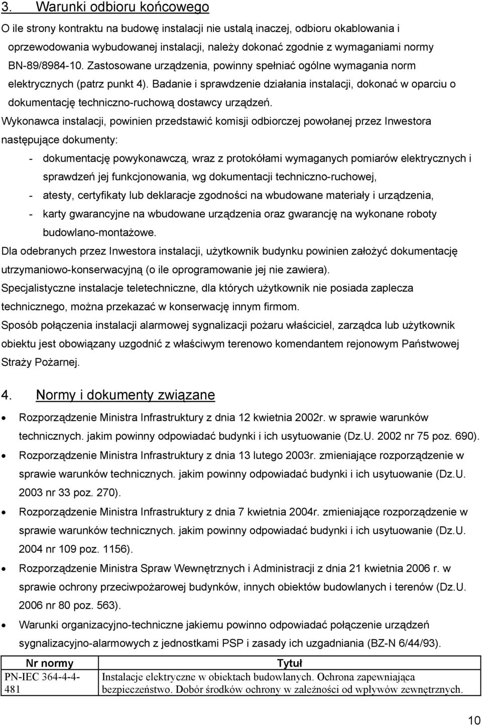 Badanie i sprawdzenie działania instalacji, dokonać w oparciu o dokumentację techniczno-ruchową dostawcy urządzeń.
