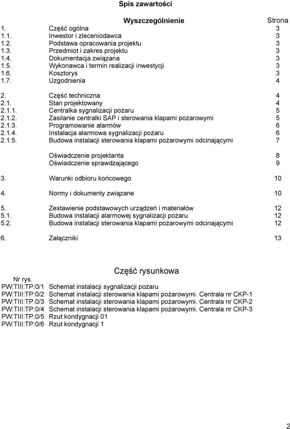 1.3. Programowanie alarmów 6 2.1.4. Instalacja alarmowa sygnalizacji pożaru 6 2.1.5.
