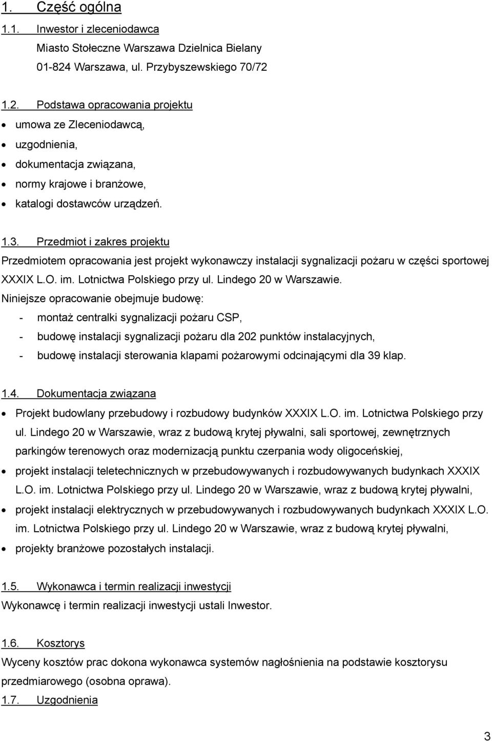 Przedmiot i zakres projektu Przedmiotem opracowania jest projekt wykonawczy instalacji sygnalizacji pożaru w części sportowej XXXIX L.O. im. Lotnictwa Polskiego przy ul. Lindego 20 w Warszawie.