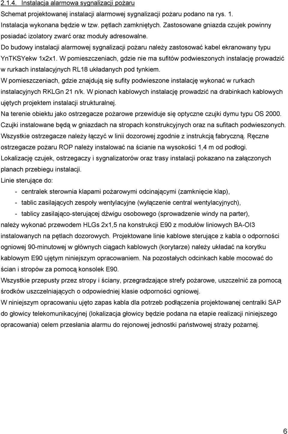 W pomieszczeniach, gdzie nie ma sufitów podwieszonych instalację prowadzić w rurkach instalacyjnych RL18 układanych pod tynkiem.