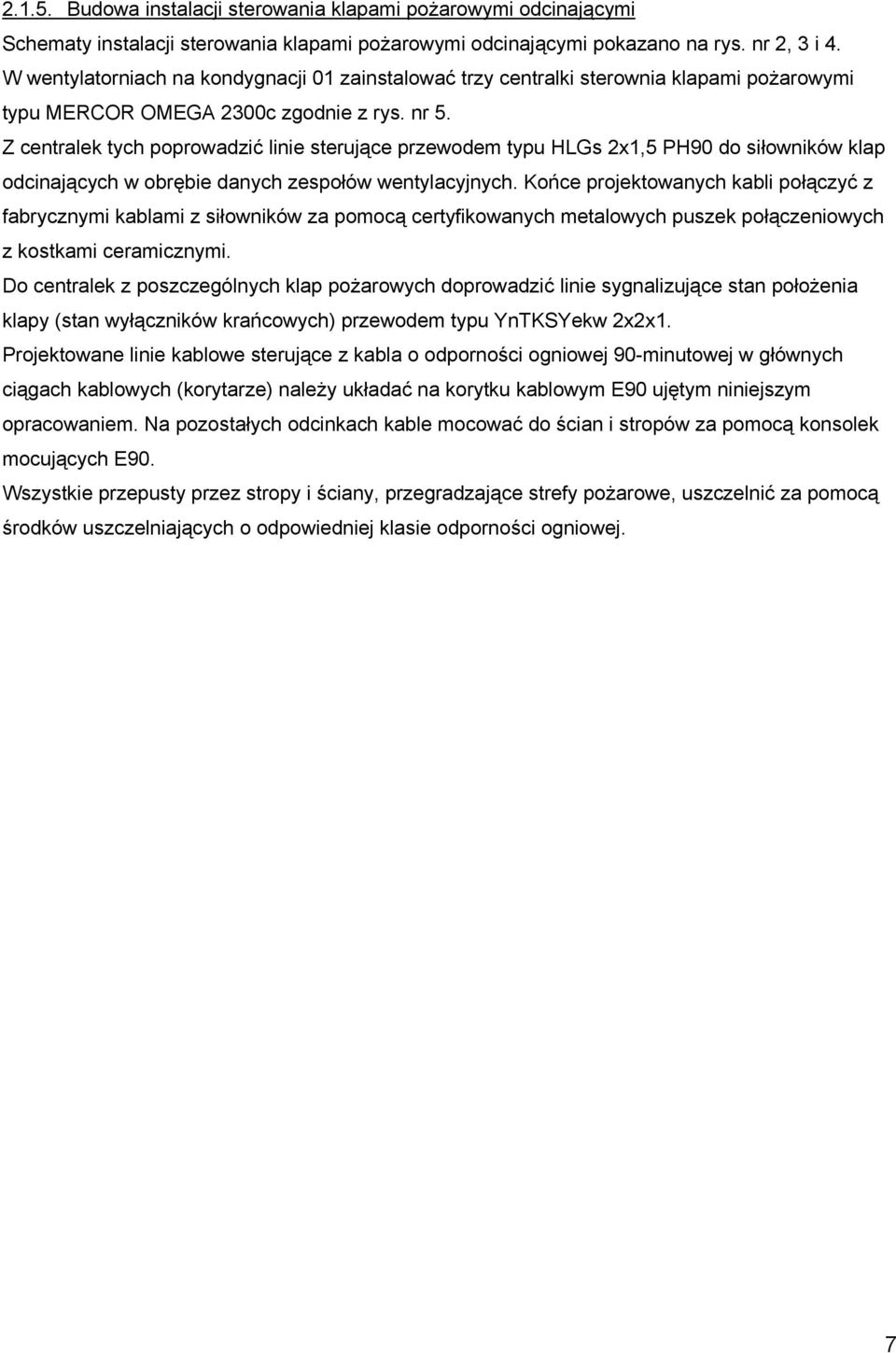 Z centralek tych poprowadzić linie sterujące przewodem typu HLGs 2x1,5 PH90 do siłowników klap odcinających w obrębie danych zespołów wentylacyjnych.