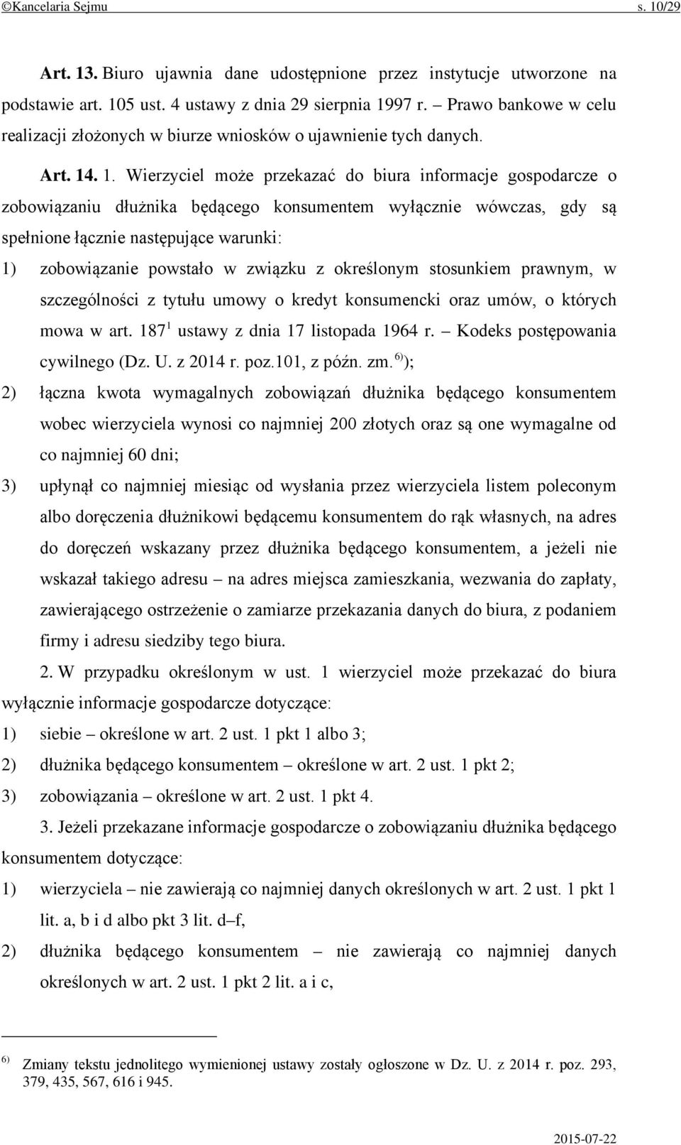 . 1. Wierzyciel może przekazać do biura informacje gospodarcze o zobowiązaniu dłużnika będącego konsumentem wyłącznie wówczas, gdy są spełnione łącznie następujące warunki: 1) zobowiązanie powstało w