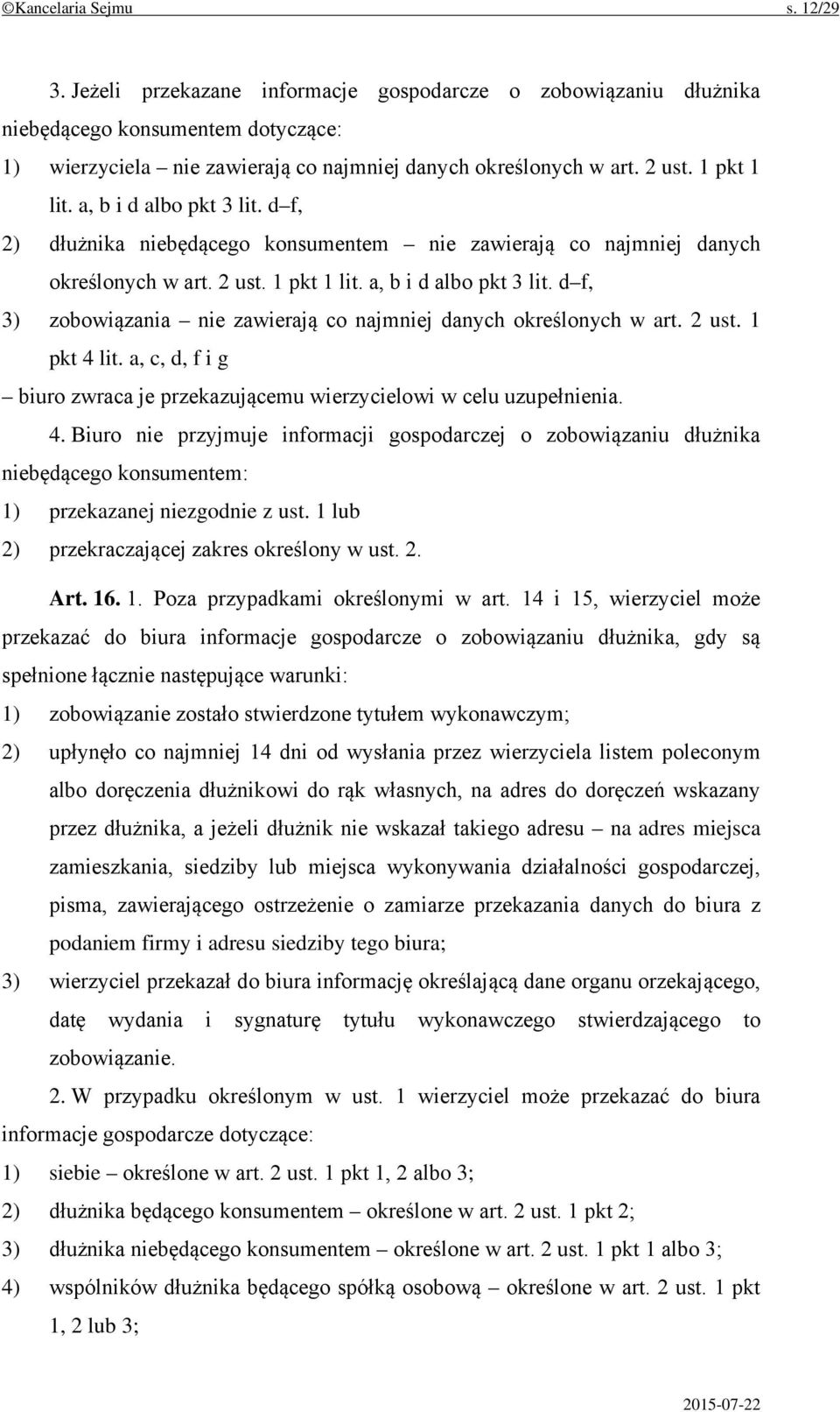 2 ust. 1 pkt 4 lit. a, c, d, f i g biuro zwraca je przekazującemu wierzycielowi w celu uzupełnienia. 4. Biuro nie przyjmuje informacji gospodarczej o zobowiązaniu dłużnika niebędącego konsumentem: 1) przekazanej niezgodnie z ust.