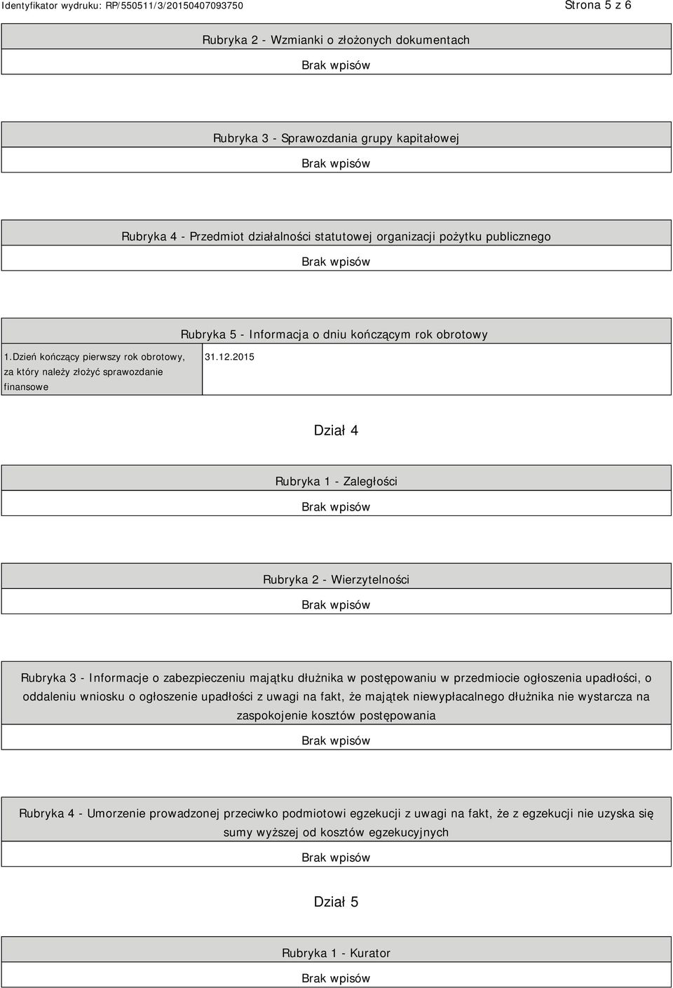 2015 Dział 4 Rubryka 1 - Zaległości Rubryka 2 - Wierzytelności Rubryka 3 - Informacje o zabezpieczeniu majątku dłużnika w postępowaniu w przedmiocie ogłoszenia upadłości, o oddaleniu wniosku o