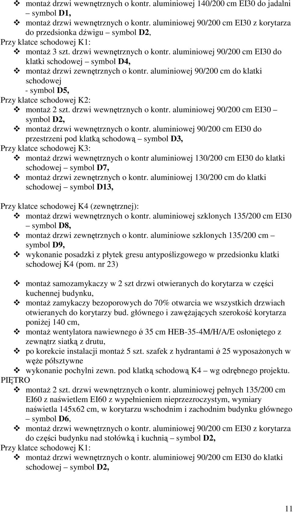 aluminiowej 90/200 cm EI30 do klatki schodowej symbol D4, montaŝ drzwi zewnętrznych o kontr. aluminiowej 90/200 cm do klatki schodowej - symbol D5, Przy klatce schodowej K2: montaŝ 2 szt.