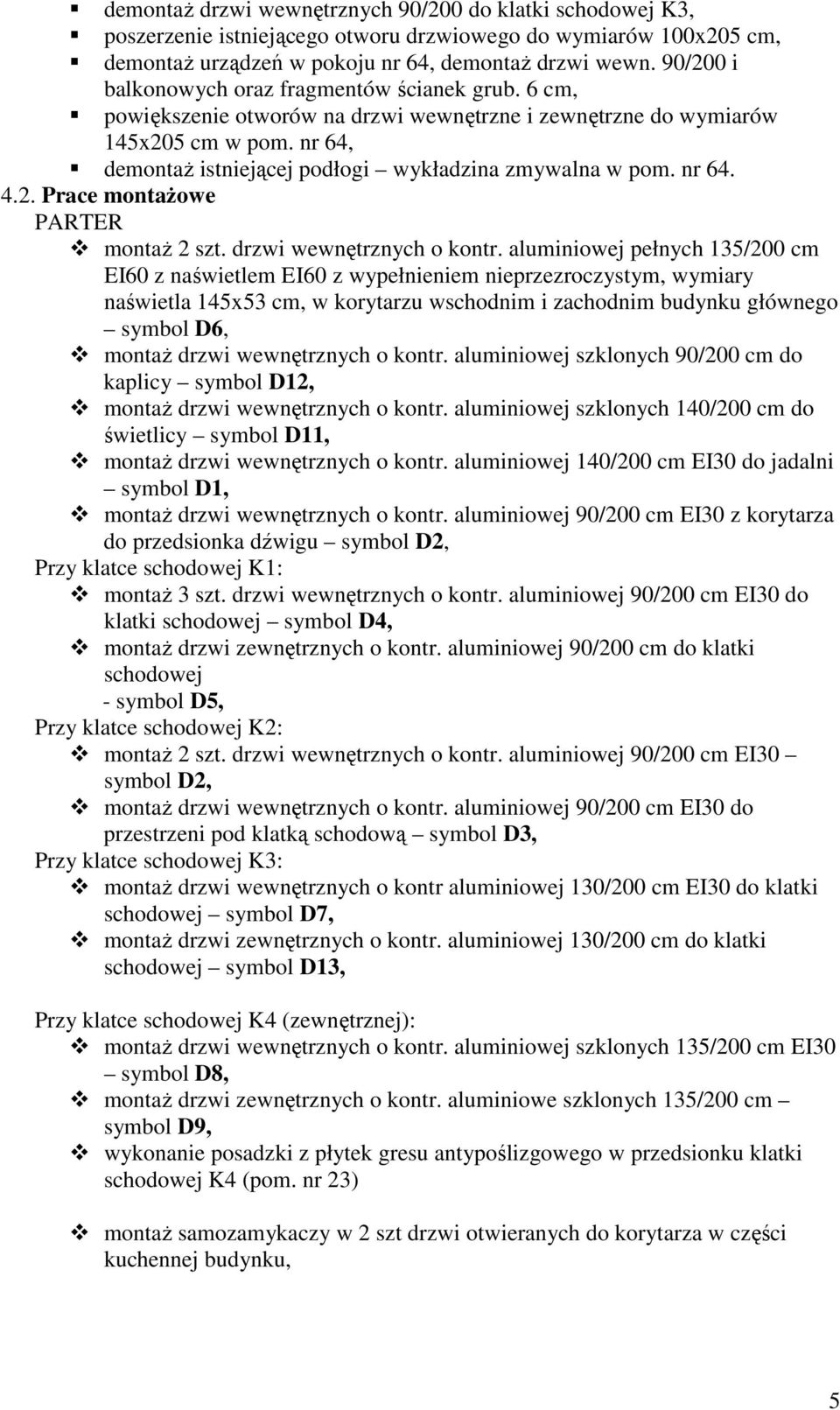 nr 64, demontaŝ istniejącej podłogi wykładzina zmywalna w pom. nr 64. 4.2. Prace montaŝowe PARTER montaŝ 2 szt. drzwi wewnętrznych o kontr.