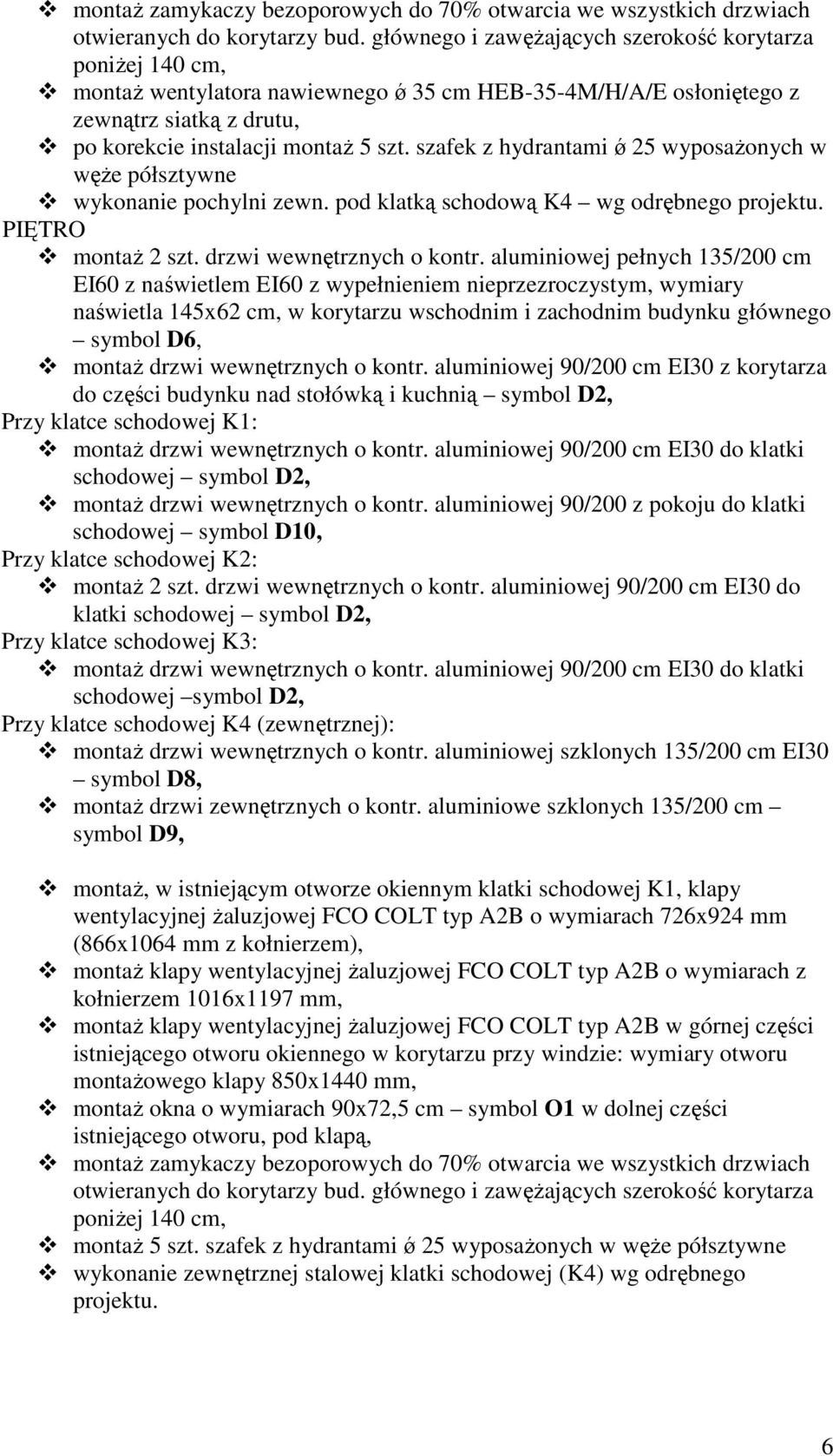 szafek z hydrantami ǿ 25 wyposaŝonych w węŝe półsztywne wykonanie pochylni zewn. pod klatką schodową K4 wg odrębnego projektu. PIĘTRO montaŝ 2 szt. drzwi wewnętrznych o kontr.