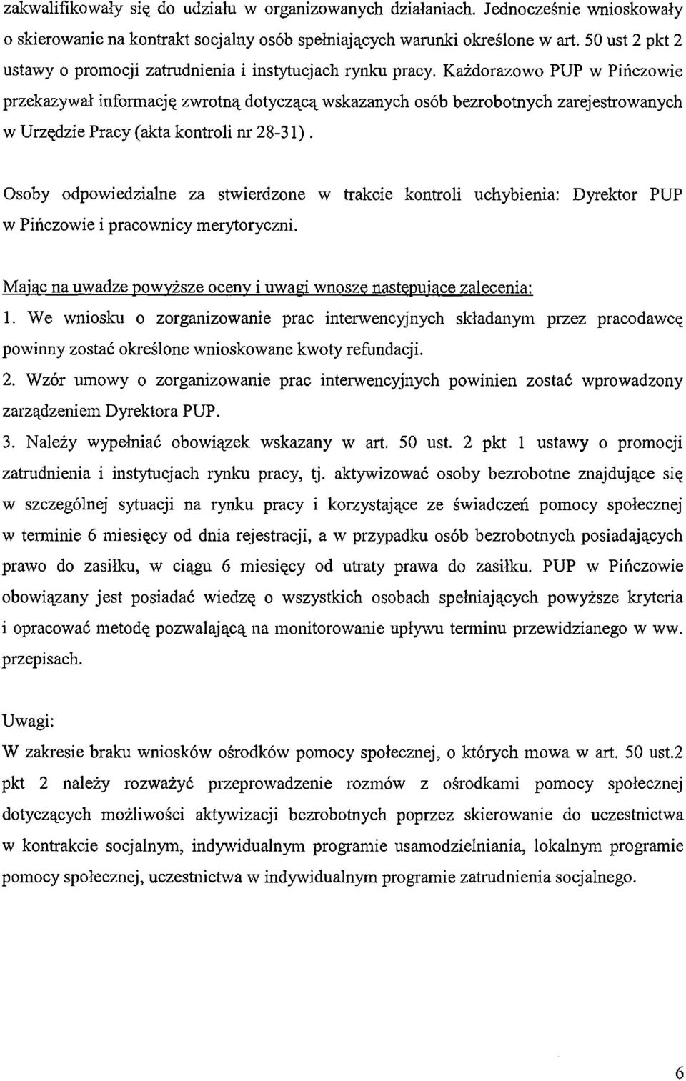 Każdorazowo PUP w Pińczowie przekazywał informację zwrotną dotyczącą wskazanych osób bezrobotnych zarejestrowanych w Urzędzie Pracy (akta kontroli nr 28-31).