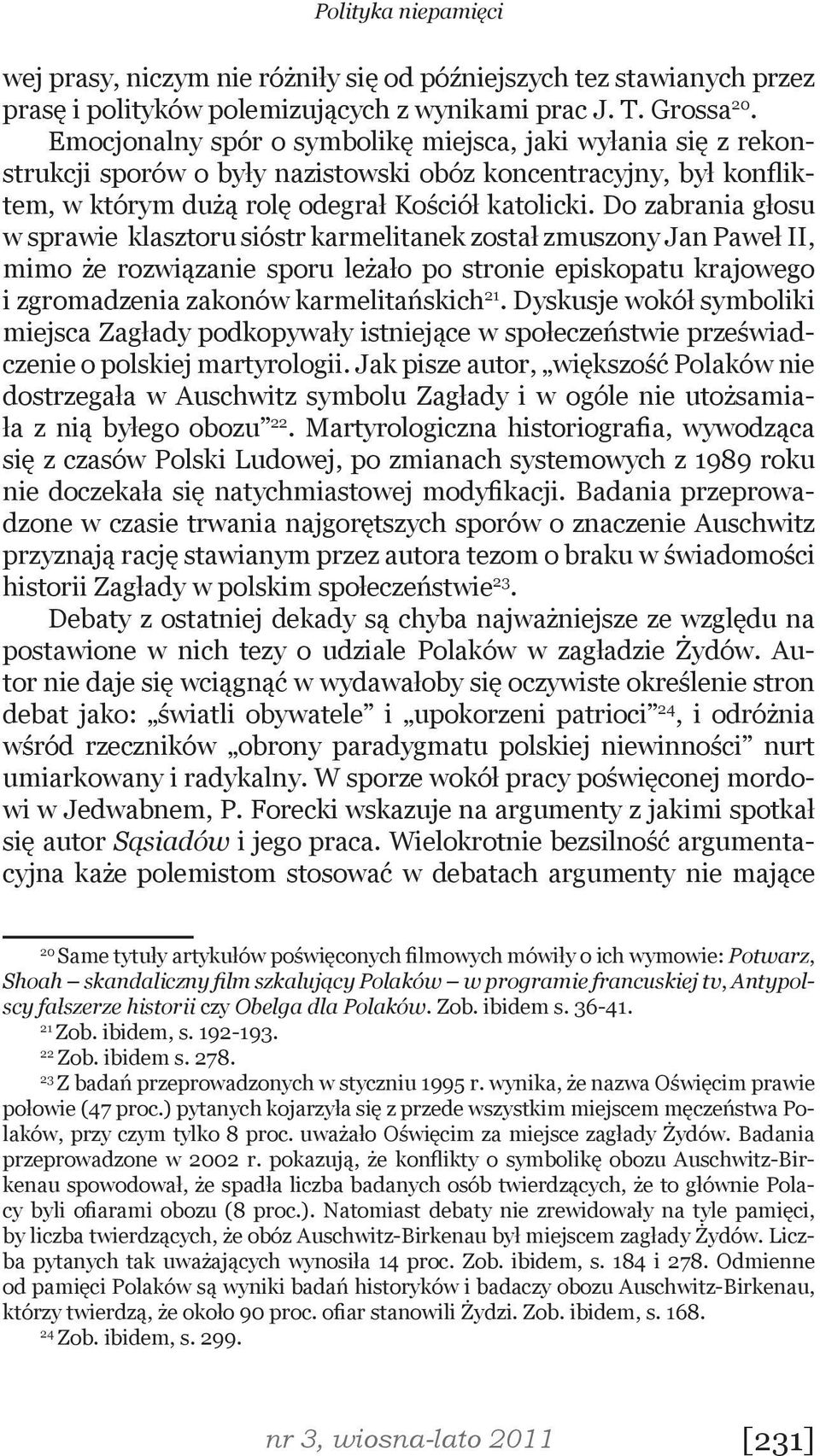 Do zabrania głosu w sprawie klasztoru sióstr karmelitanek został zmuszony Jan Paweł II, mimo że rozwiązanie sporu leżało po stronie episkopatu krajowego i zgromadzenia zakonów karmelitańskich 21.
