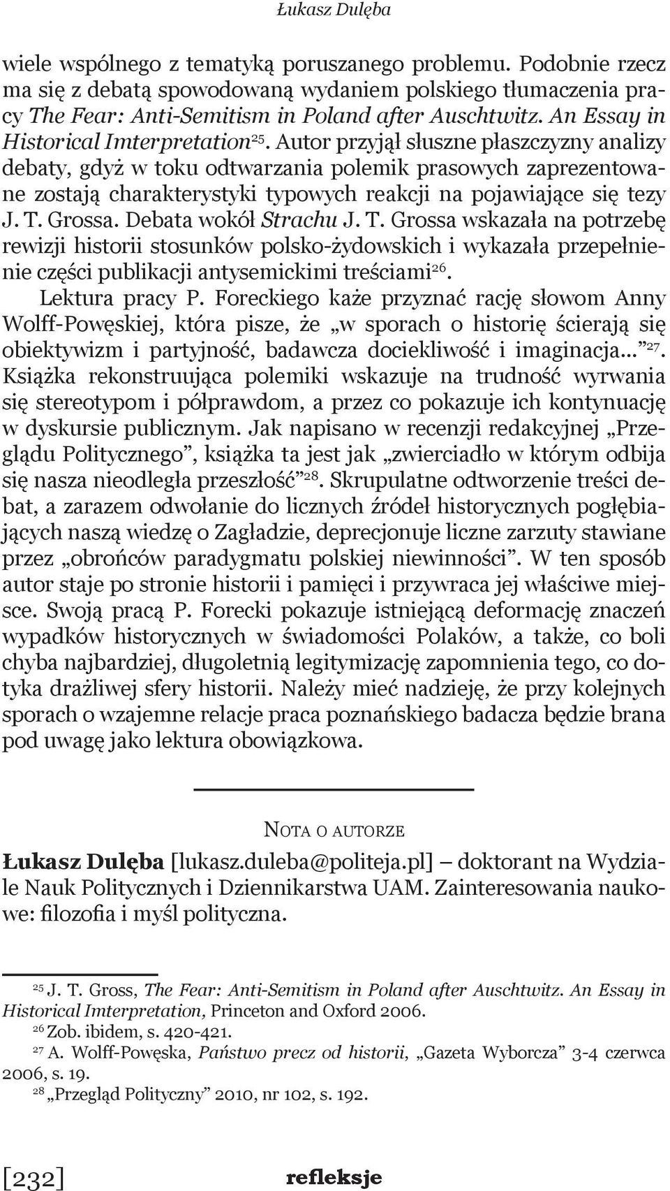 Autor przyjął słuszne płaszczyzny analizy debaty, gdyż w toku odtwarzania polemik prasowych zaprezentowane zostają charakterystyki typowych reakcji na pojawiające się tezy J. T. Grossa.