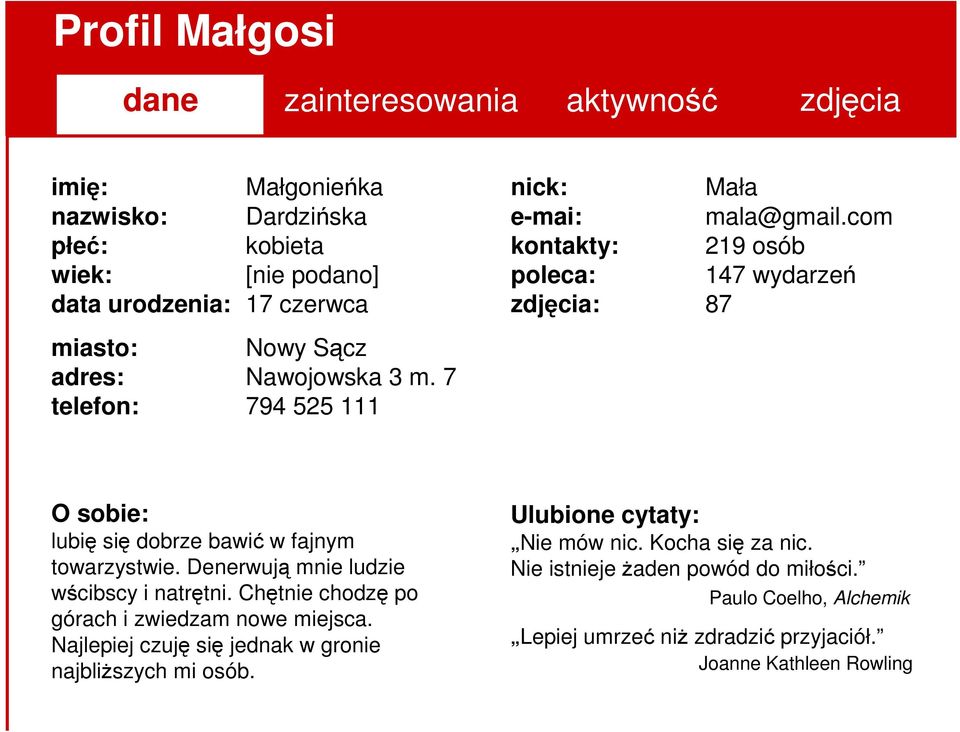 Denerwują mnie ludzie wścibscy i natrętni. Chętnie chodzę po górach i zwiedzam nowe miejsca. Najlepiej czuję się jednak w gronie najbliższych mi osób.