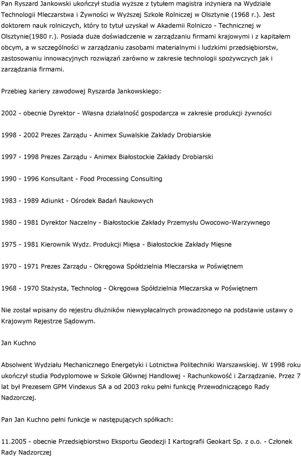 Posiada duże doświadczenie w zarządzaniu firmami krajowymi i z kapitałem obcym, a w szczególności w zarządzaniu zasobami materialnymi i ludzkimi przedsiębiorstw, zastosowaniu innowacyjnych rozwiązań