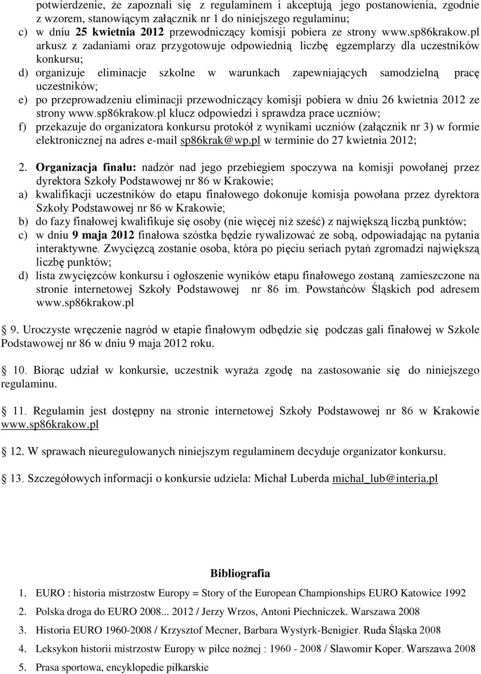 pl arkusz z zadaniami oraz przygotowuje odpowiednią liczbę egzemplarzy dla uczestników konkursu; d) organizuje eliminacje szkolne w warunkach zapewniających samodzielną pracę uczestników; e) po