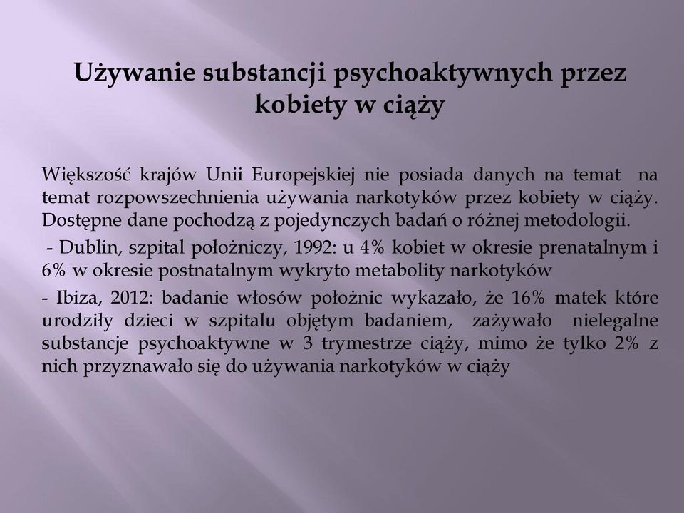 - Dublin, szpital położniczy, 1992: u 4% kobiet w okresie prenatalnym i 6% w okresie postnatalnym wykryto metabolity narkotyków - Ibiza, 2012: badanie włosów