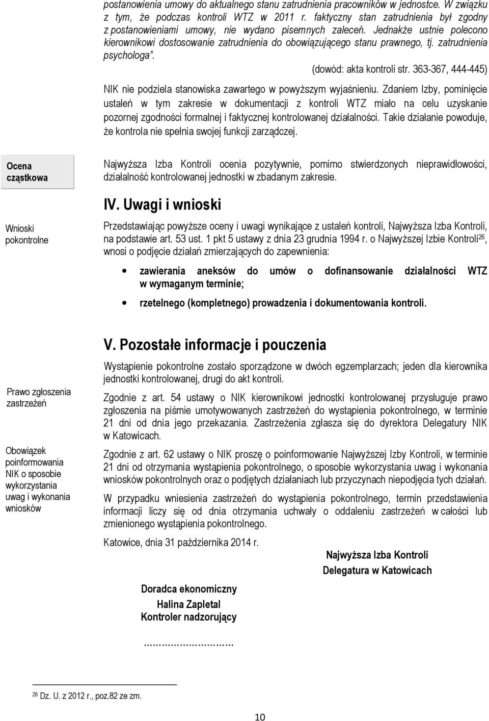 zatrudnienia psychologa. (dowód: akta kontroli str. 363-367, 444-445) NIK nie podziela stanowiska zawartego w powyższym wyjaśnieniu.