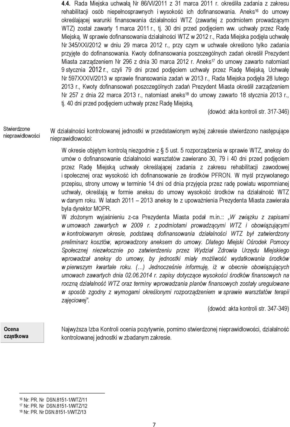 W sprawie dofinansowania działalności WTZ w 2012 r., Rada Miejska podjęła uchwałę Nr 345/XXI/2012 w dniu 29 marca 2012 r., przy czym w uchwale określono tylko zadania przyjęte do dofinansowania.