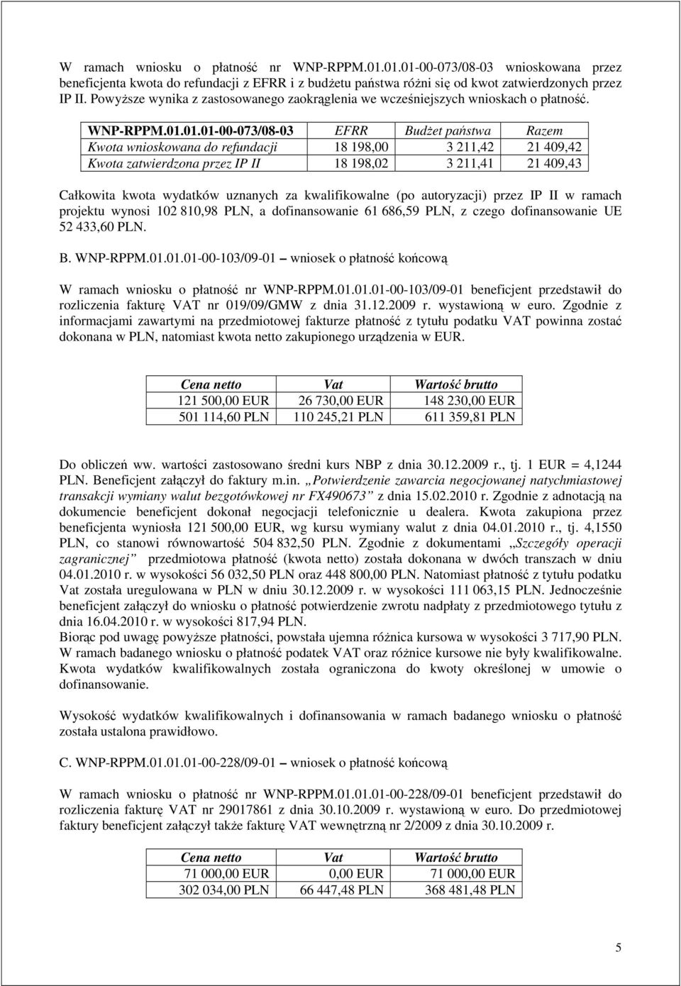 01.01-00-073/08-03 EFRR Budżet państwa Razem Kwota wnioskowana do refundacji 18 198,00 3 211,42 21 409,42 Kwota zatwierdzona przez IP II 18 198,02 3 211,41 21 409,43 Całkowita kwota wydatków uznanych