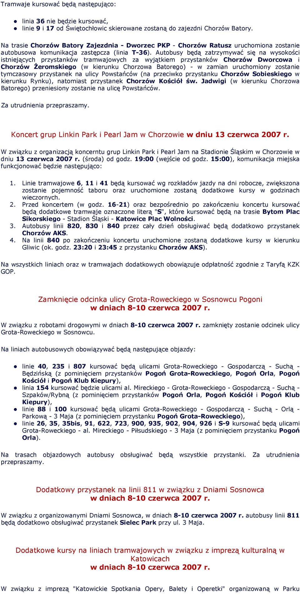 Autobusy będą zatrzymywać się na wysokości istniejących przystanków tramwajowych za wyjątkiem przystanków Chorzów Dworcowa i Chorzów Żeromskiego (w kierunku Chorzowa Batorego) - w zamian uruchomiony