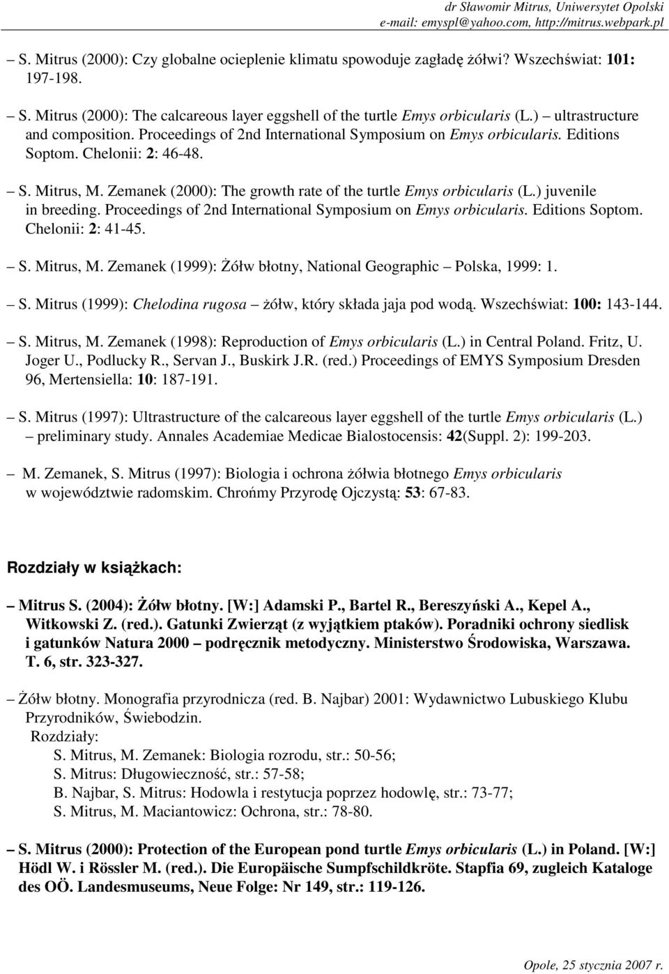 Zemanek (2000): The growth rate of the turtle Emys orbicularis (L.) juvenile in breeding. Proceedings of 2nd International Symposium on Emys orbicularis. Editions Soptom. Chelonii: 2: 41-45. S. Mitrus, M.
