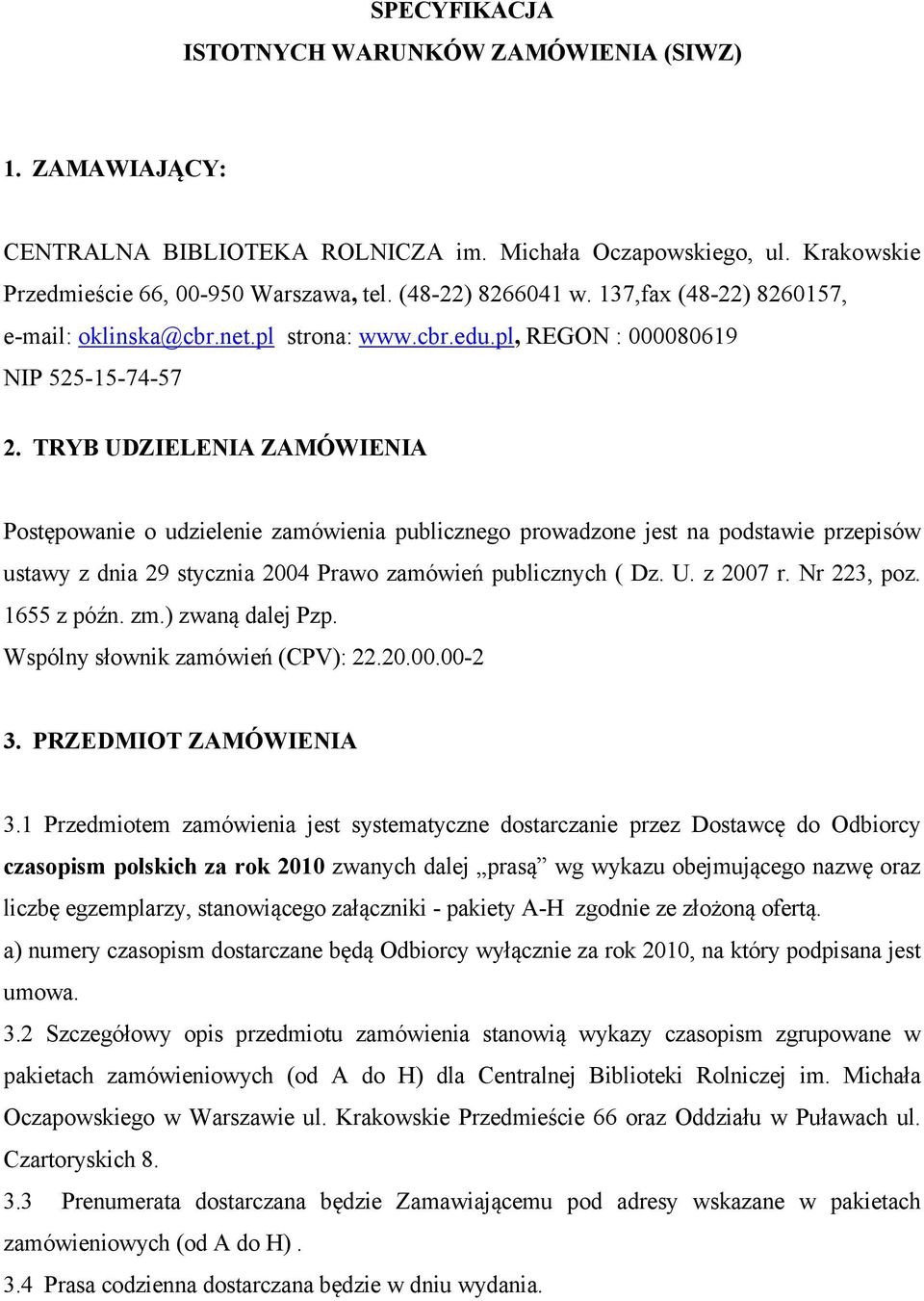 TRYB UDZIELENIA ZAMÓWIENIA Postępowanie o udzielenie zamówienia publicznego prowadzone jest na podstawie przepisów ustawy z dnia 29 stycznia 2004 Prawo zamówień publicznych ( Dz. U. z 2007 r.