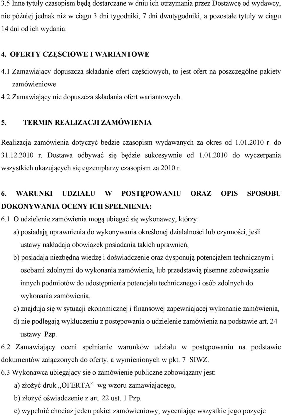 2 Zamawiający nie dopuszcza składania ofert wariantowych. 5. TERMIN REALIZACJI ZAMÓWIENIA Realizacja zamówienia dotyczyć będzie czasopism wydawanych za okres od 1.01.2010 r.