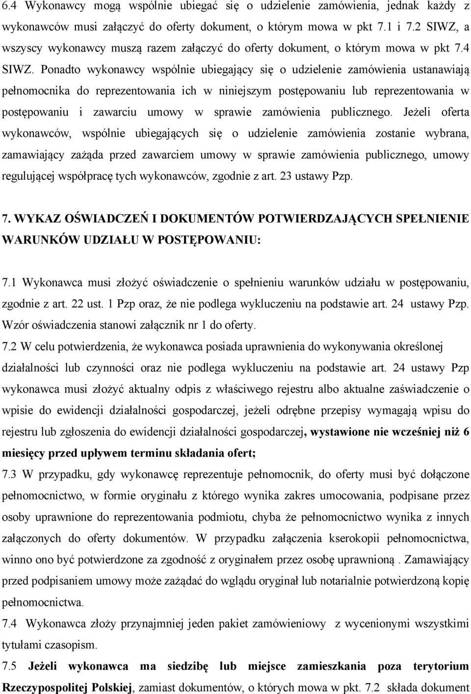 Ponadto wykonawcy wspólnie ubiegający się o udzielenie zamówienia ustanawiają pełnomocnika do reprezentowania ich w niniejszym postępowaniu lub reprezentowania w postępowaniu i zawarciu umowy w