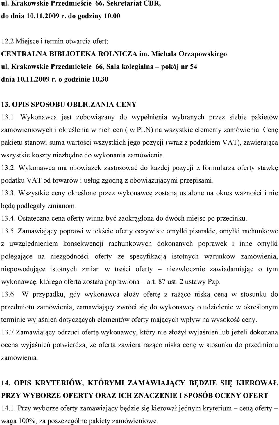 .11.2009 r. o godzinie 10.30 13. OPIS SPOSOBU OBLICZANIA CENY 13.1. Wykonawca jest zobowiązany do wypełnienia wybranych przez siebie pakietów zamówieniowych i określenia w nich cen ( w ) na wszystkie elementy zamówienia.
