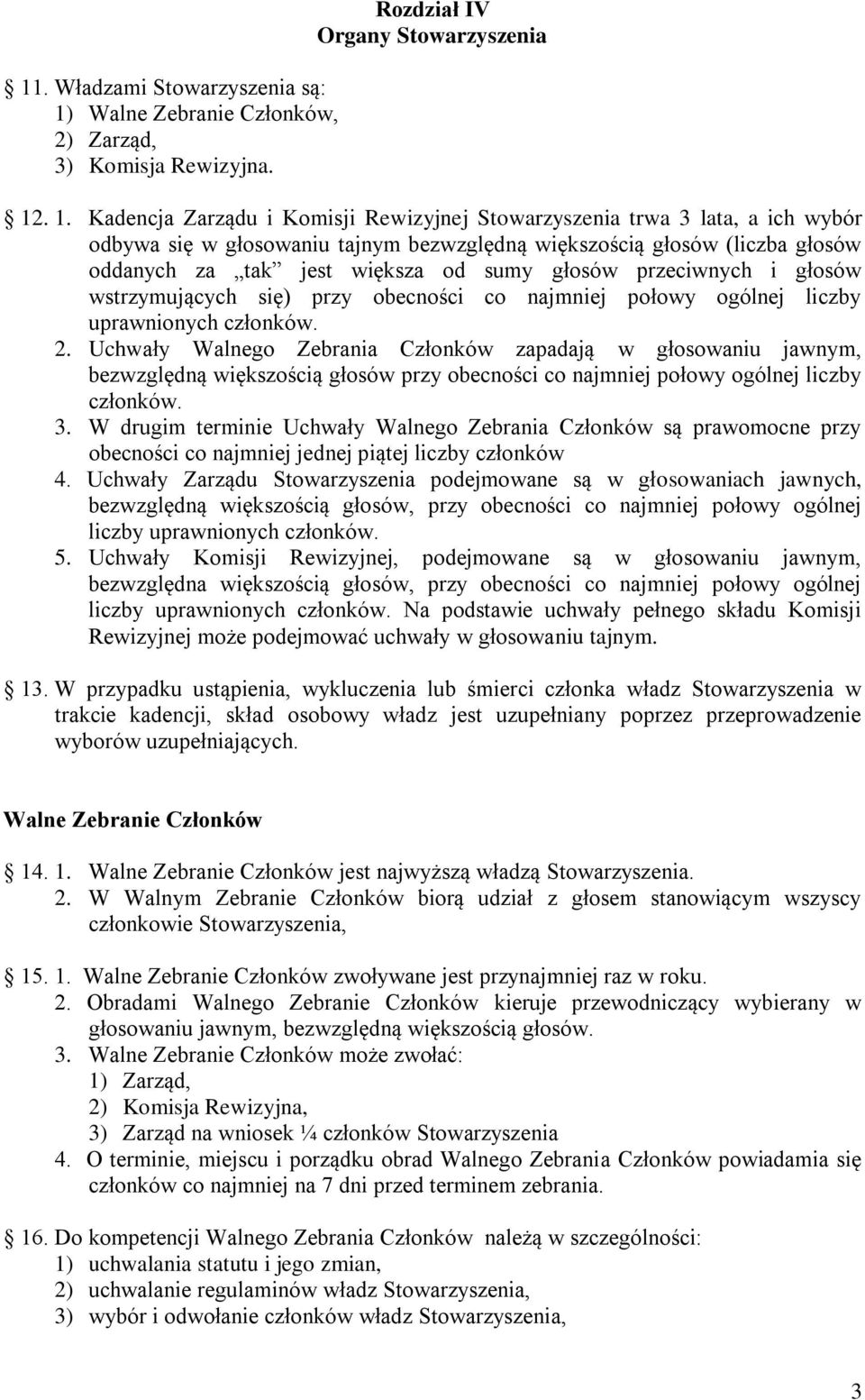 . 1. Kadencja Zarządu i Komisji Rewizyjnej Stowarzyszenia trwa 3 lata, a ich wybór odbywa się w głosowaniu tajnym bezwzględną większością głosów (liczba głosów oddanych za tak jest większa od sumy