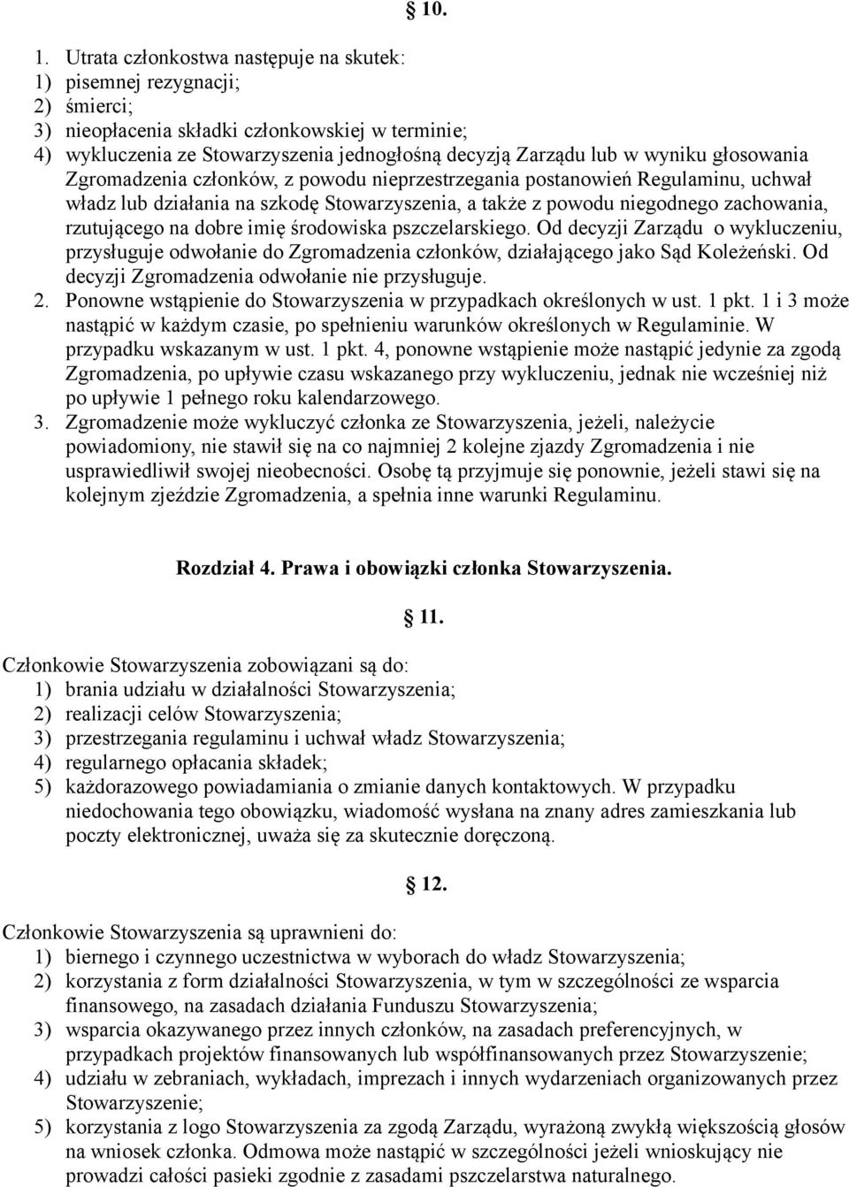 głosowania Zgromadzenia członków, z powodu nieprzestrzegania postanowień Regulaminu, uchwał władz lub działania na szkodę Stowarzyszenia, a także z powodu niegodnego zachowania, rzutującego na dobre