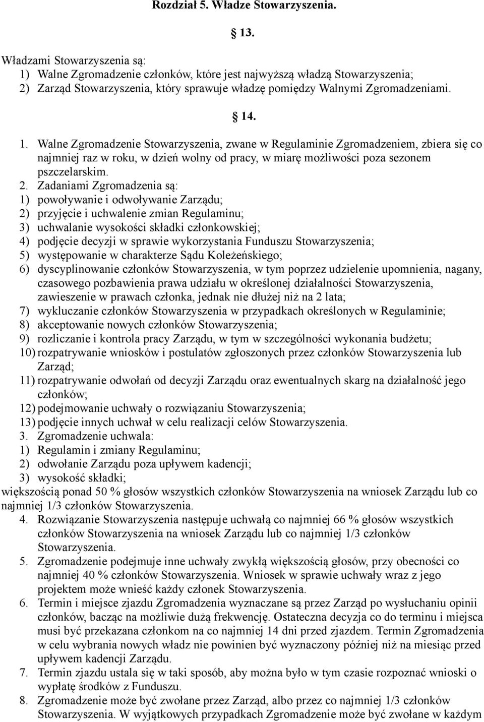 Walne Zgromadzenie członków, które jest najwyższą władzą Stowarzyszenia; 2) Zarząd Stowarzyszenia, który sprawuje władzę pomiędzy Walnymi Zgromadzeniami. 14