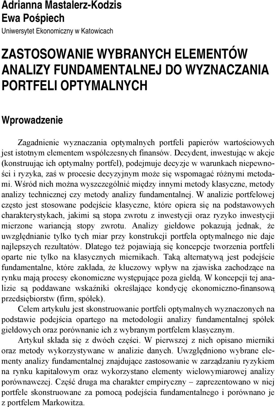 Decydent, nwestuąc w akce (konstruuąc ch optymalny portfel), podemue decyze w warunkach nepewnośc ryzyka, zaś w procese decyzynym może sę wspomagać różnym metodam.