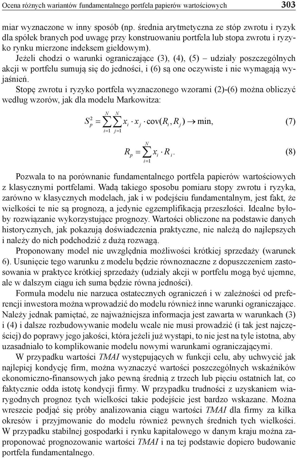 Jeżeli chodzi o warunki ograniczające (3), (4), (5) udziały poszczególnych akcji w portfelu sumują się do jedności, i (6) są one oczywiste i nie wymagają wyjaśnień.