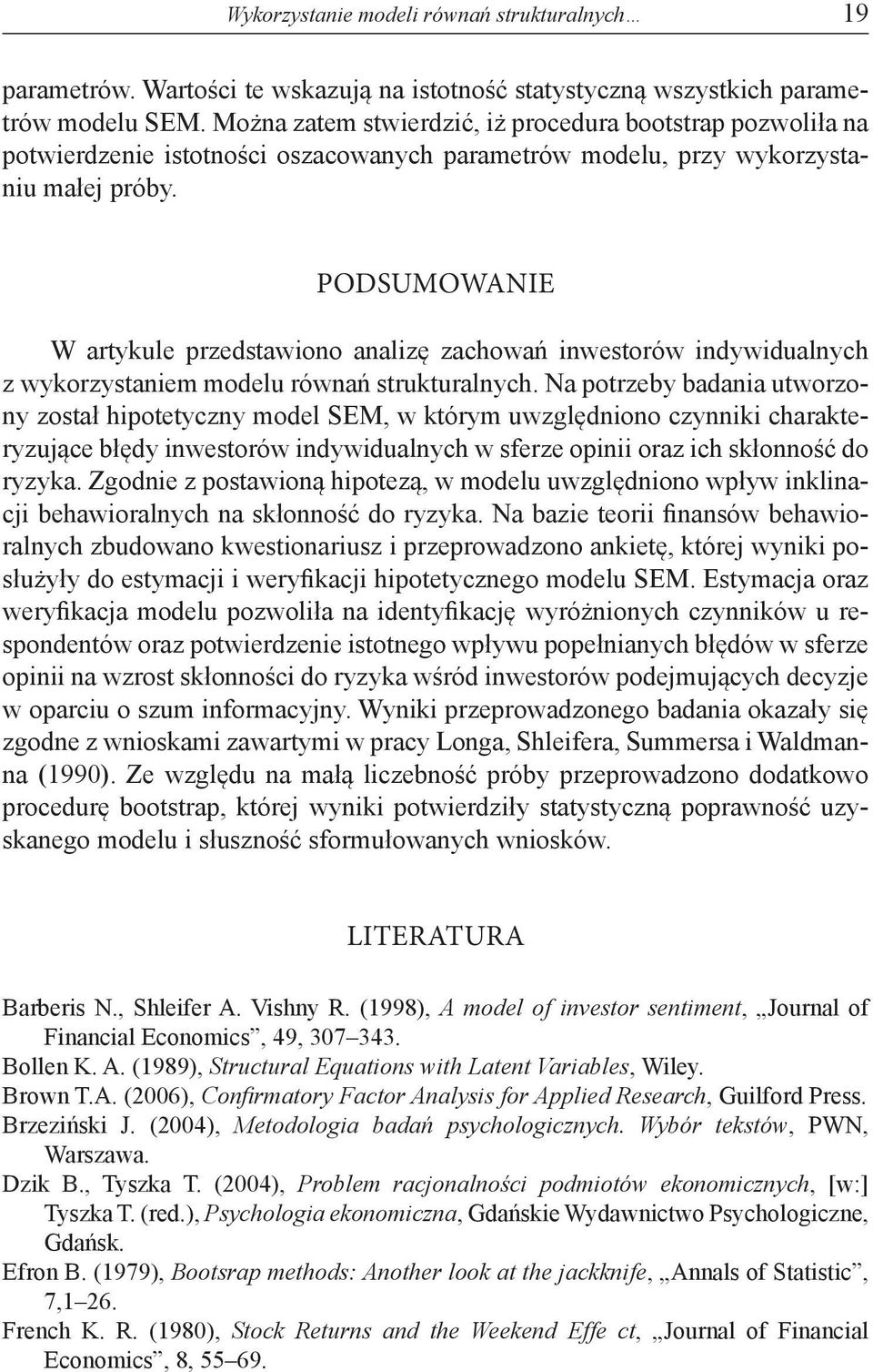 PODSUMOWANIE W artykule przedstawiono analizę zachowań inwestorów indywidualnych z wykorzystaniem modelu równań strukturalnych.