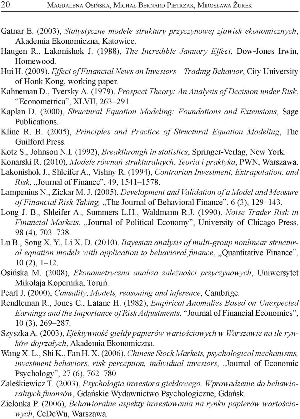 Kahneman D., Tversky A. (1979), Prospect Theory: An Analysis of Decision under Risk, Econometrica, XLVII, 263 291. Kaplan D.