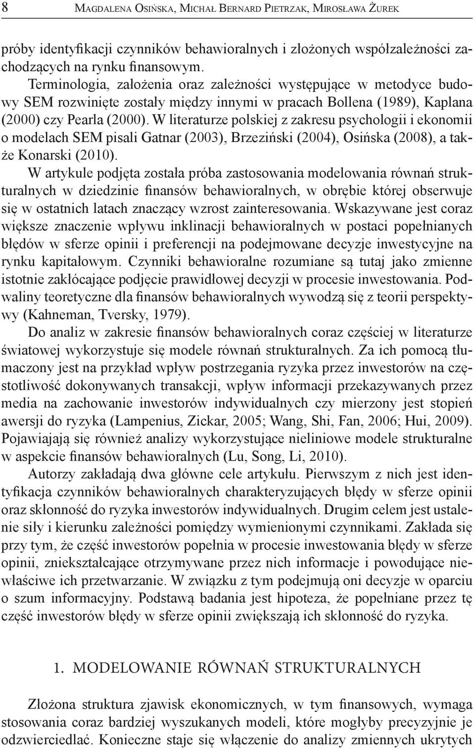 W literaturze polskiej z zakresu psychologii i ekonomii o modelach SEM pisali Gatnar (2003), Brzeziński (2004), Osińska (2008), a także Konarski (2010).