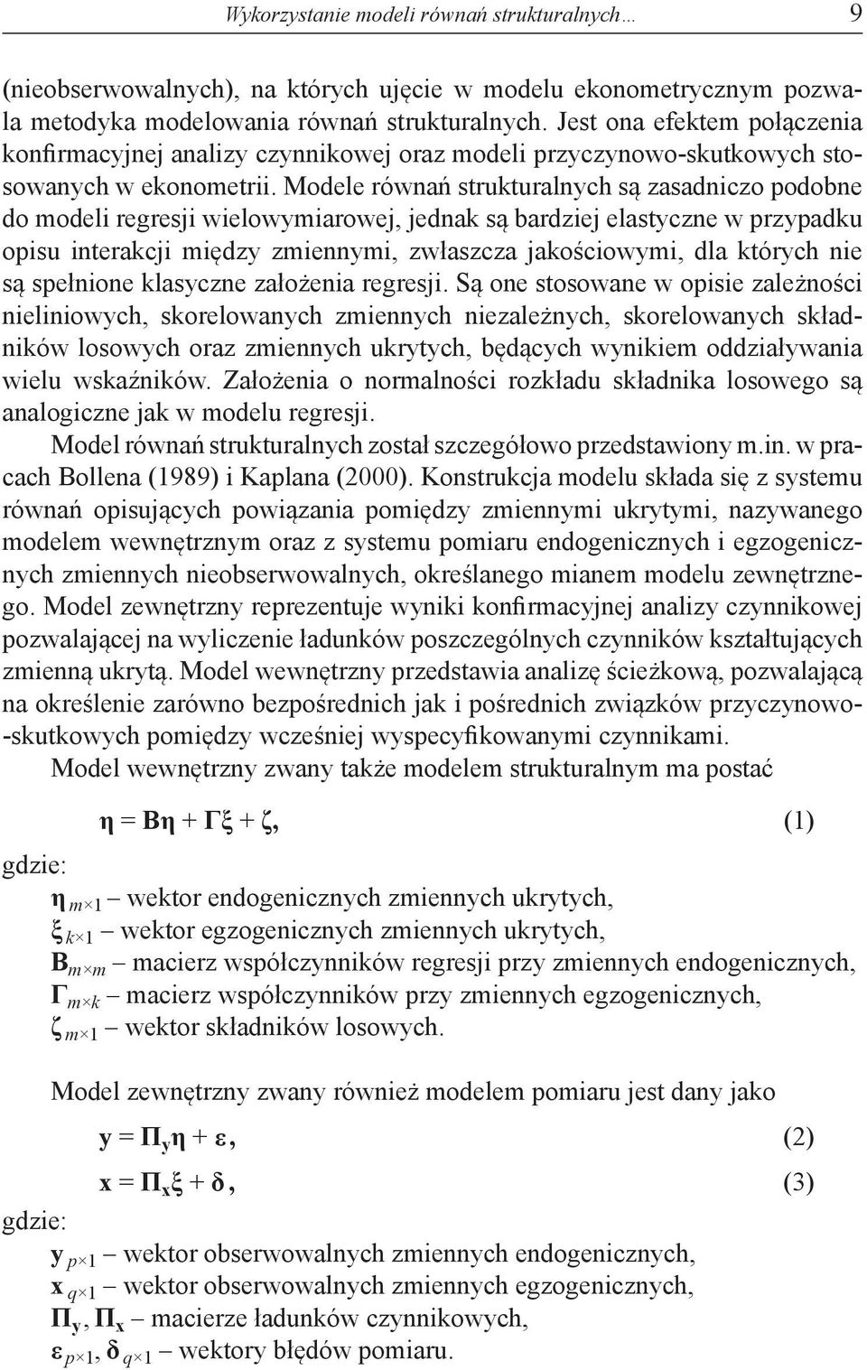 Modele równań strukturalnych są zasadniczo podobne do modeli regresji wielowymiarowej, jednak są bardziej elastyczne w przypadku opisu interakcji między zmiennymi, zwłaszcza jakościowymi, dla których