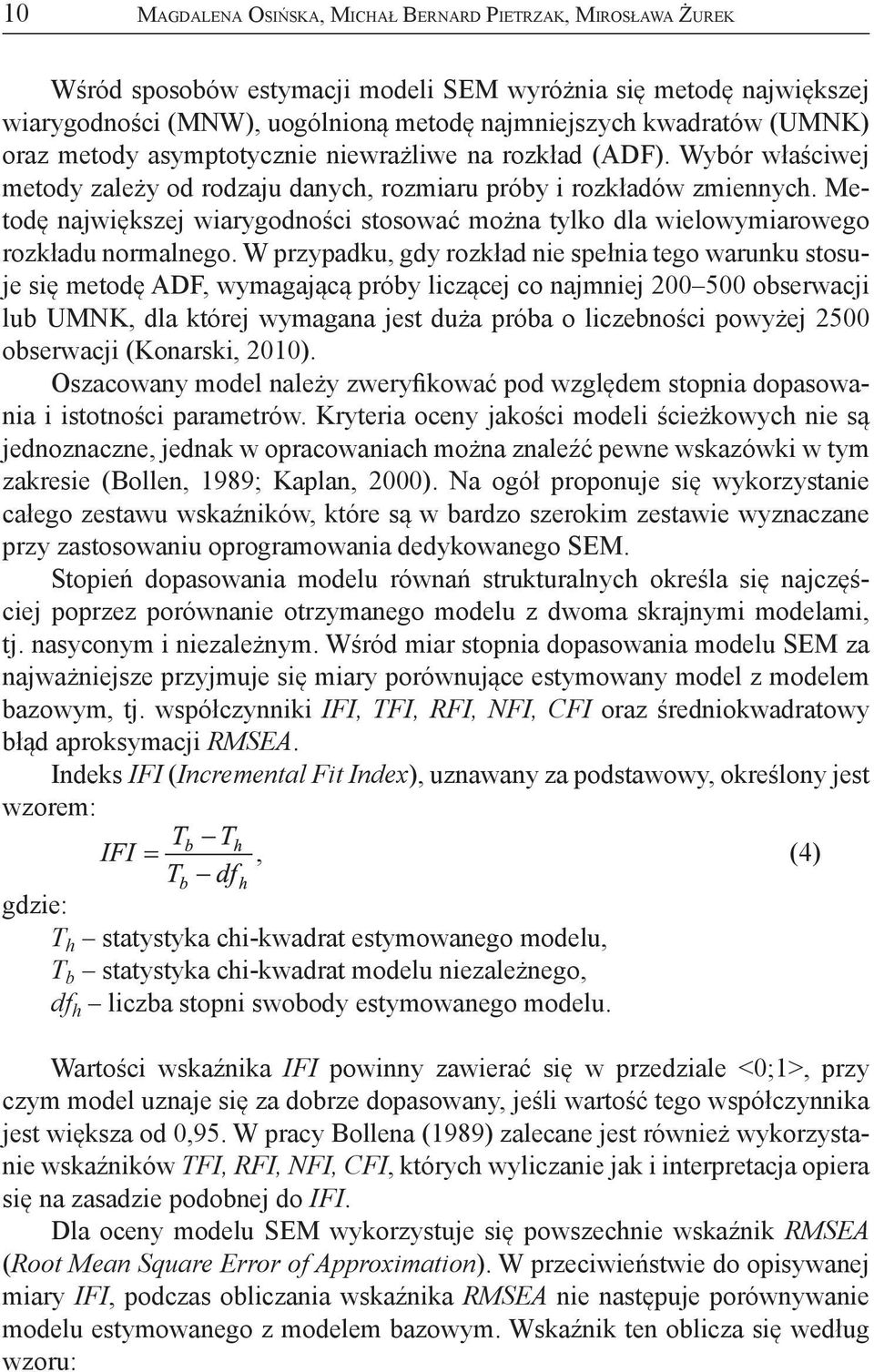 Metodę największej wiarygodności stosować można tylko dla wielowymiarowego rozkładu normalnego.